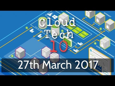 Cloud Tech 10 - 27th March 2017