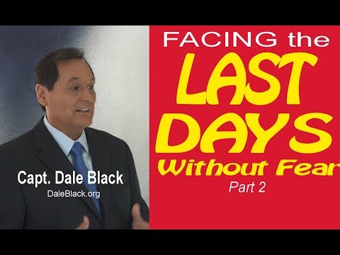 FACING THE LAST DAYS WITHOUT FEAR (Part 2) - Capt Dale Black