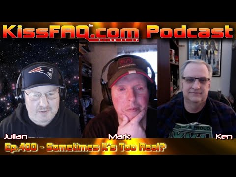 KissFAQ Podcast Ep.400 - Sometimes It's Too Real?