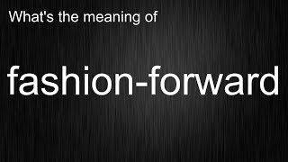 What's the meaning of fashion-forward, How to pronounce fashion-forward