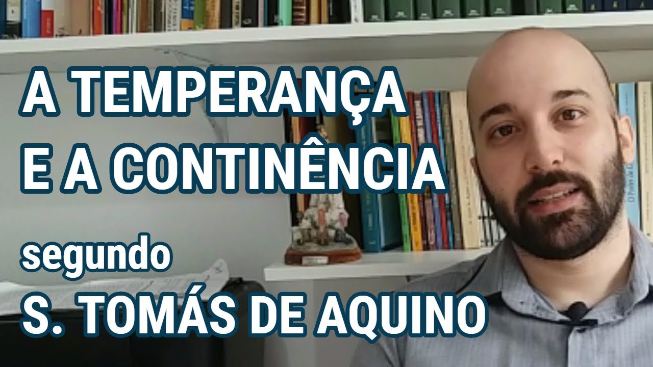A TEMPERANÇA E A CONTINÊNCIA segundo São Tomás de Aquino