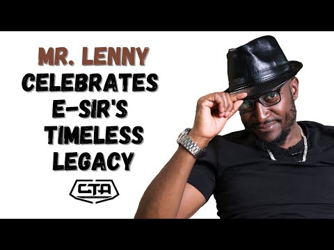 1538. Mr. Lenny Celebrates E-Sir's Timeless Legacy - Mr. Lenny #ThePlayHouse