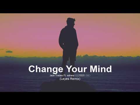 Jack Trades - Change Your Mind ft. sahara (Leyes Remix)