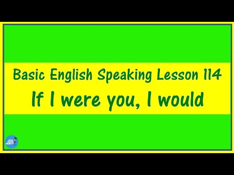 Basic English Speaking Lesson 114 - If I were you, I would