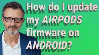 How do I update my AirPods firmware on Android?