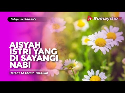 Serial Istri Nabi #10 : Aisyah Istri Yang Disayang Nabi - Ustadz M Abduh Tuasikal