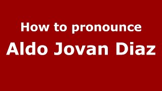 How to pronounce Aldo Jovan Diaz