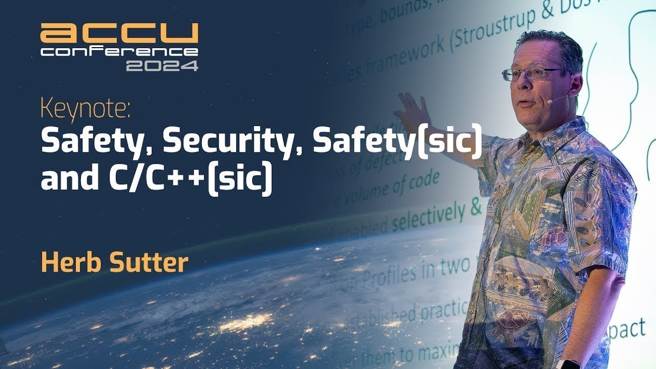 Keynote: Safety, Security, Safety and C / C++ - C++ Evolution - Herb Sutter - ACCU 2024
