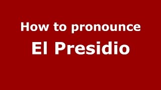 How to pronounce El Presidio