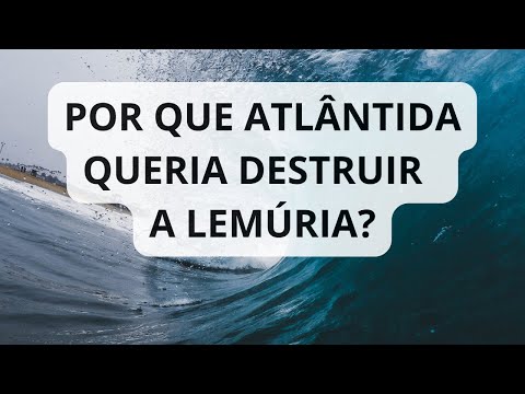 POR QUE ATLÂNTIDA QUERIA DESTRUIR A LEMÚRIA?