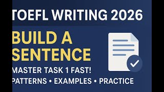 TOEFL Writing 2026: Build a Sentence — Master Task 1 Fast! (Patterns, Examples, Practice)