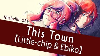 This Town (Nashville OST)【Little-chip &amp; Ebiko】