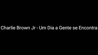 Charlie Brown Jr - Um dia a gente se encontra (Letra)