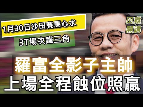 【賽馬貼士】1月30日 沙田日賽 3T場次鐵三角|羅富全影子主帥 上場全程蝕位照贏