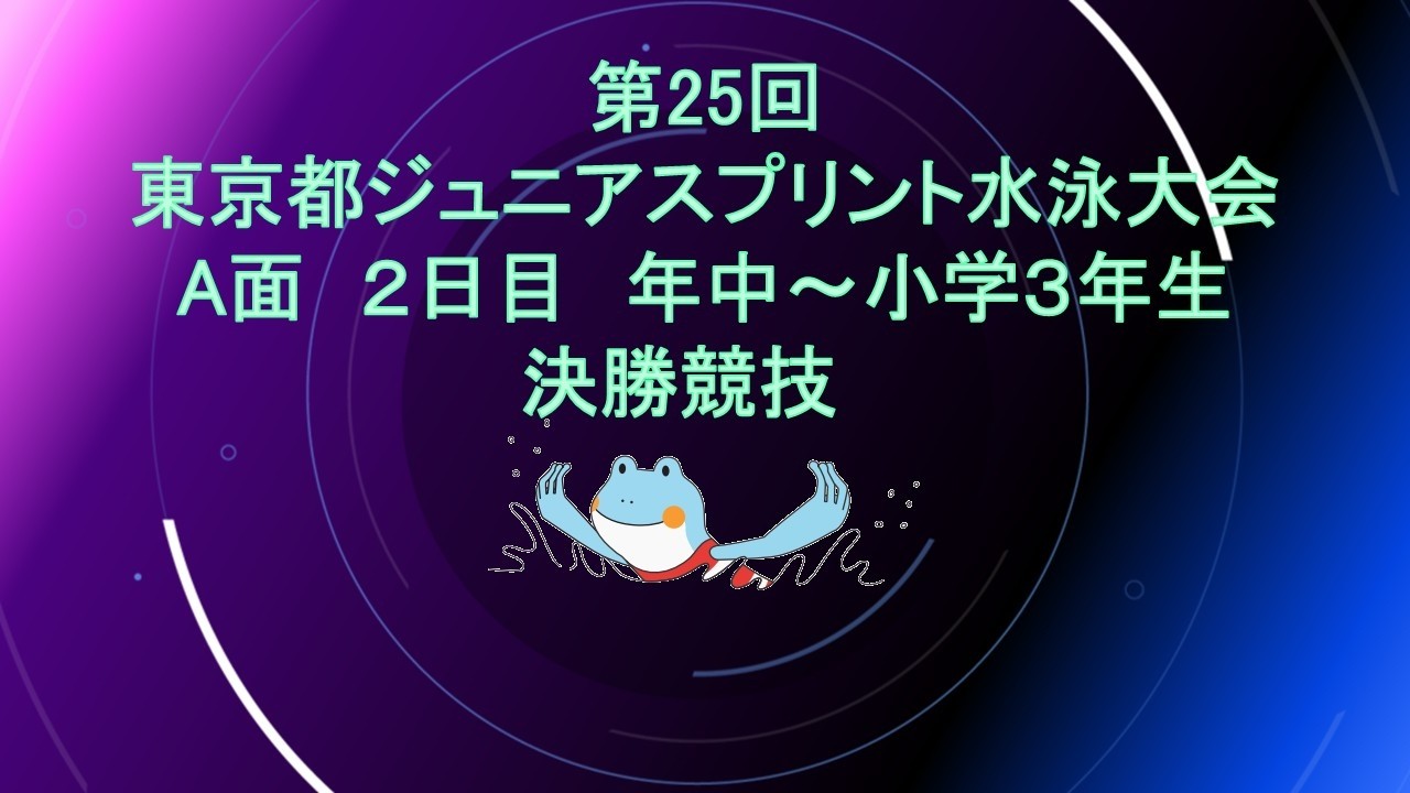 【Å面2日目】第25回東京都ジュニアスプリント水泳大会/年中～小学3年生決勝競技