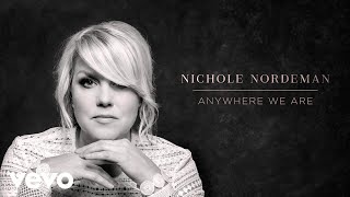 Nichole Nordeman - Anywhere We Are (Audio)