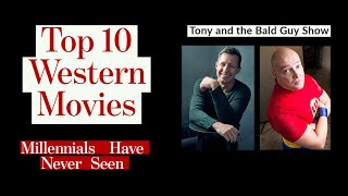 Top 10 Western Movies Millennials Have Never Seen, Tony & The Bald Guy Show, Episode 4.