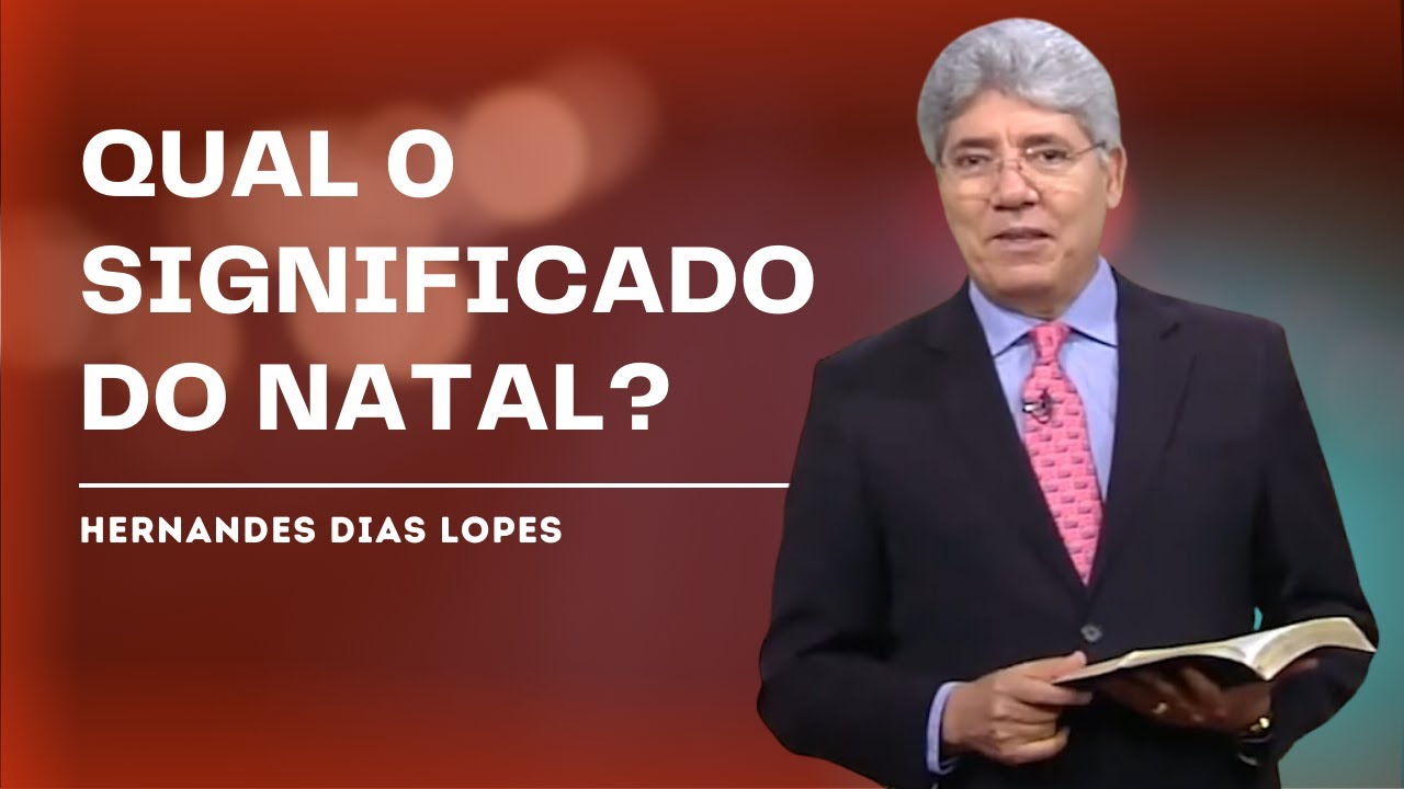 VOCÊ SABE QUAL O VERDADEIRO SIGNIFICADO DO NATAL? - HERNANDES DIAS LOPES