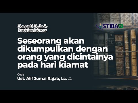 Seseorang akan Dikumpulkan dengan Orang yang Dicintainya di Hari Kiamat - Ust. Alif Jumai Rajab, Lc.