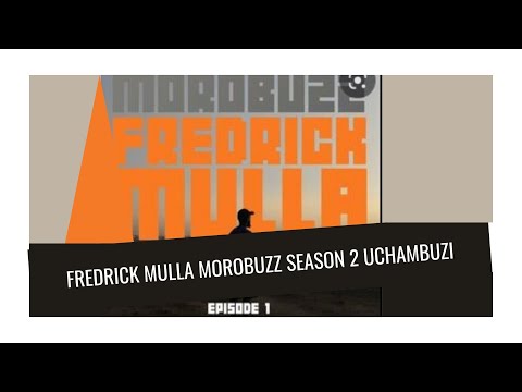 FREDRICK MULLA MOROBUZZ SEASON 2 UCHAMBUZI