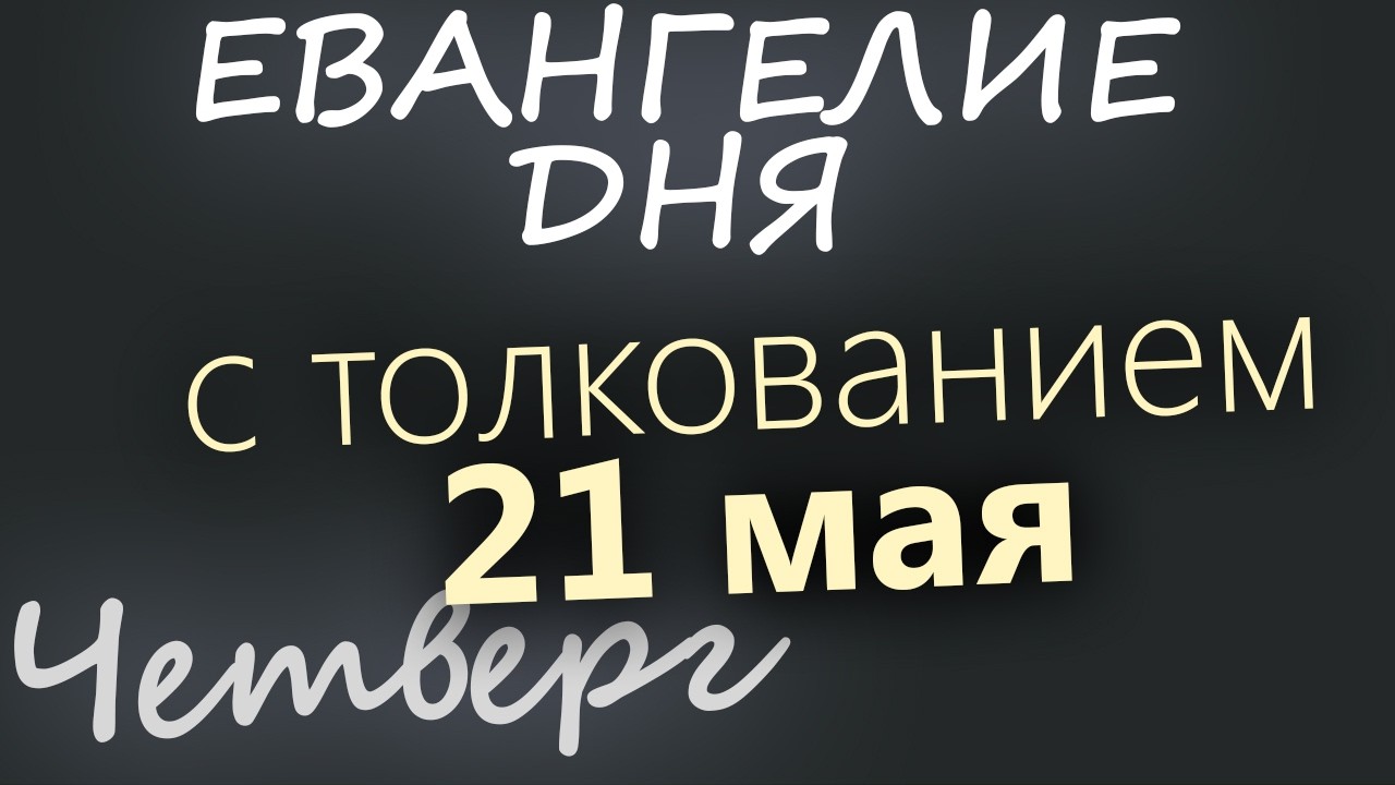 21 мая Четверг Евангелие дня 2026 с толкованием