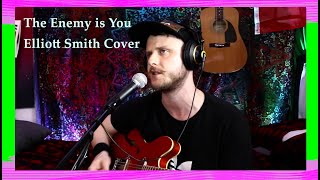 The Enemy is You [Elliott Smith Cover]