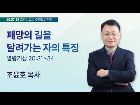 [26. 07. 12 주일오전예배] 패망의 길을 달려가는 자의 특징 (왕상 20:31~34)