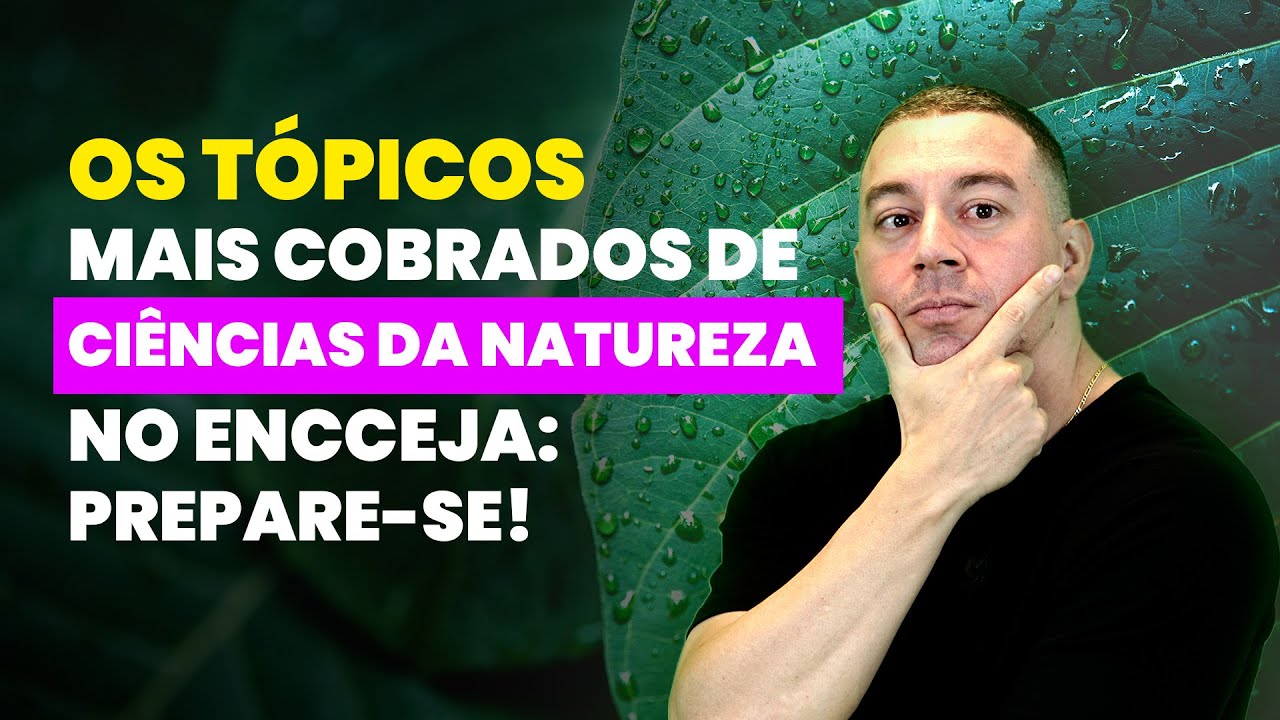 Os Tópicos Mais Cobrados de Ciências da Natureza no Encceja: Prepare-se!