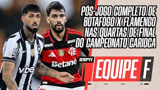 BOTAFOGO 1x2 FLAMENGO AO VIVO: PÓS-JOGO COMPLETO DAS QUARTAS DE FINAL DO CARIOCA | EQUIPE F