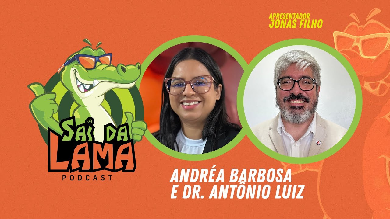 ANDRÉA BARBOSA E DR. ANTÔNIO LUIZ - SAI DA LAMA PODCAST