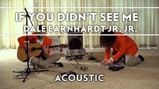 Dale Earnhardt Jr. Jr. - If You Didn&#39;t See Me (Then You Weren&#39;t On The Dancefloor) [Acoustic]