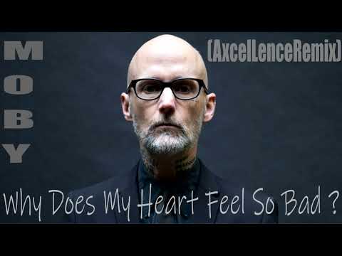 MOBY - WHY DOES MY HEART FEEL SO BAD ? (AxcelLenceRemix)