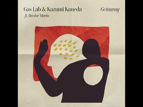 Gas Lab & Kazumi Kaneda - Getaway (ft. Hector Mario)