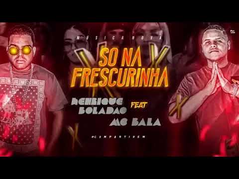 HENRIQUE BOLADÃO E MC BALA - SÓ NA FRESCURINHA