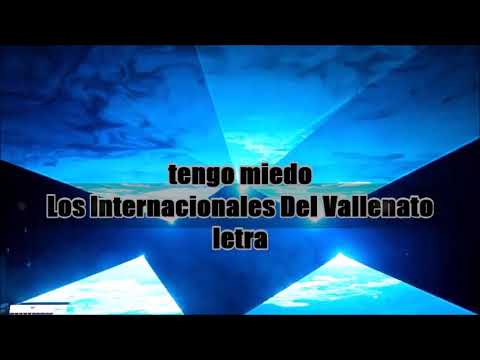 TENGO MIEDO - - LOS INTERNACIONALES DEL VALLENATO  ( LETRA )