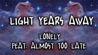 Light Years Away - Lonely feat Almost Too Late