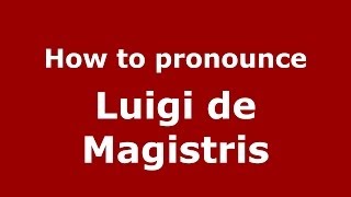 How to pronounce Luigi De Magistris