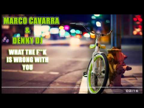 Marco Cavarra & Denny DJ - What The F**k is Wrong With You (Original Mix) [2015]