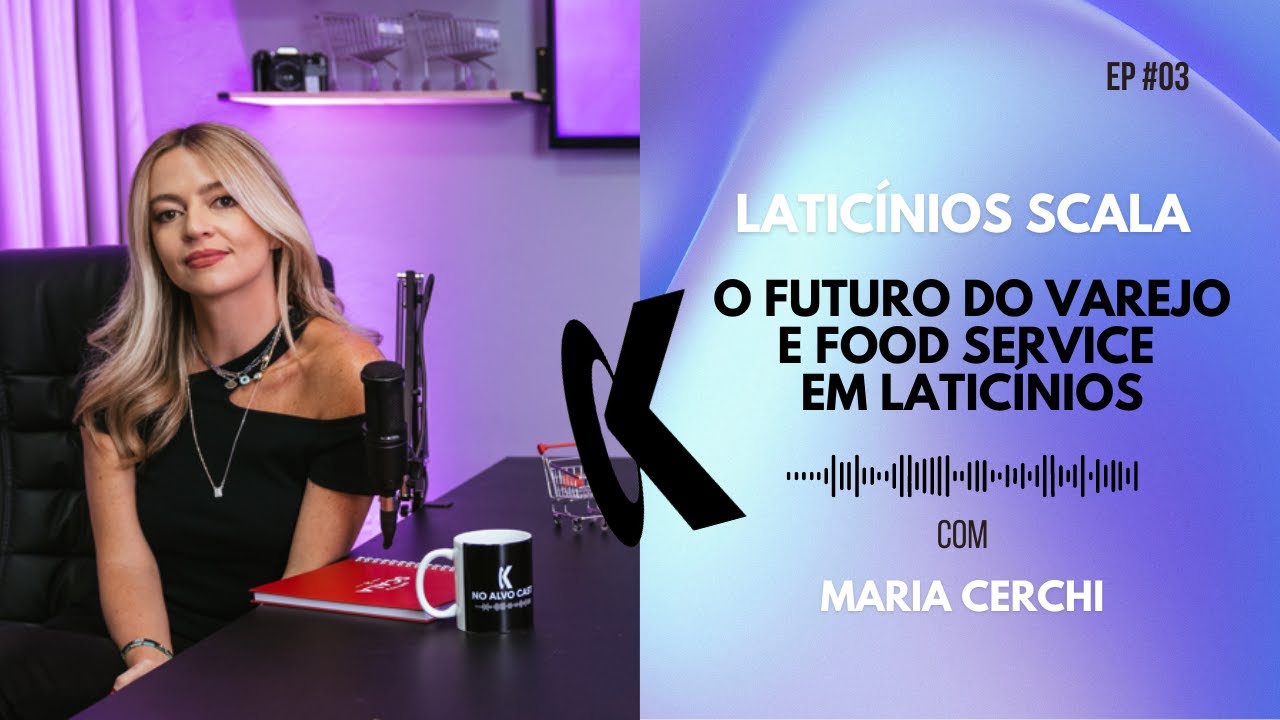 NO ALVO CAST #3: O FUTURO DO VAREJO E FOOD SERVICE EM LATICÍNIOS - SCALA LATICÍNIOS