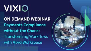 Payments Compliance without the Chaos: Transforming Workflows with Vixio webinar
