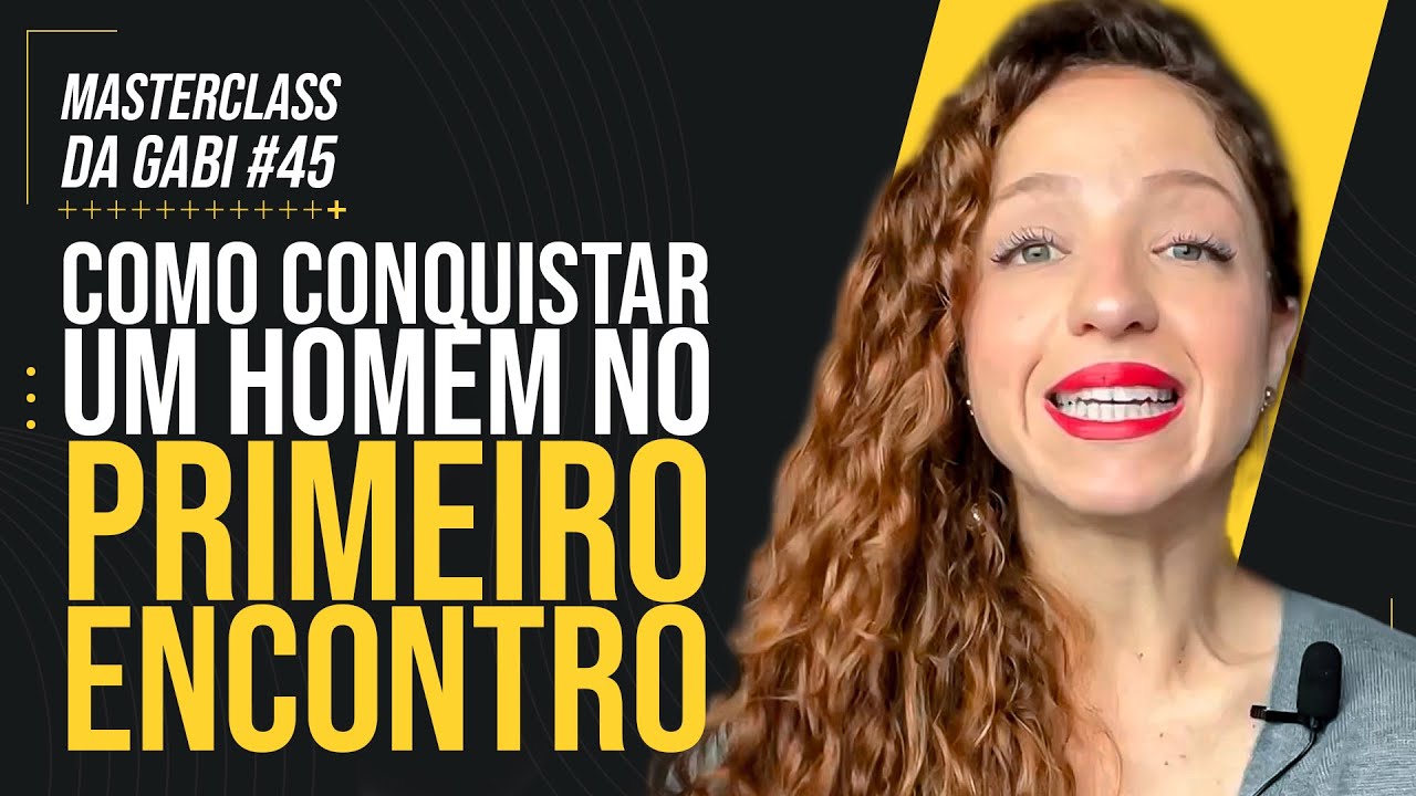 COMO CONQUISTAR UM HOMEM NO PRIMEIRO ENCONTRO | MASTERCLASS 45 | GABRIELE PEROBELLI