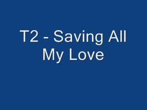 T2 - Saving All My love