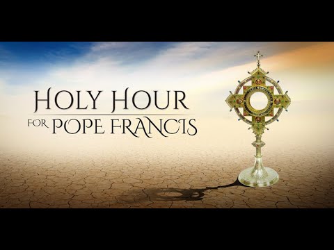 A HOLY HOUR FOR POPE FRANCIS - 2025-02-26