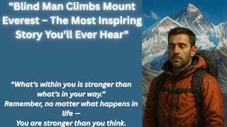 Why This Blind Man Climbed Everest – A True Story of Courage & Determination