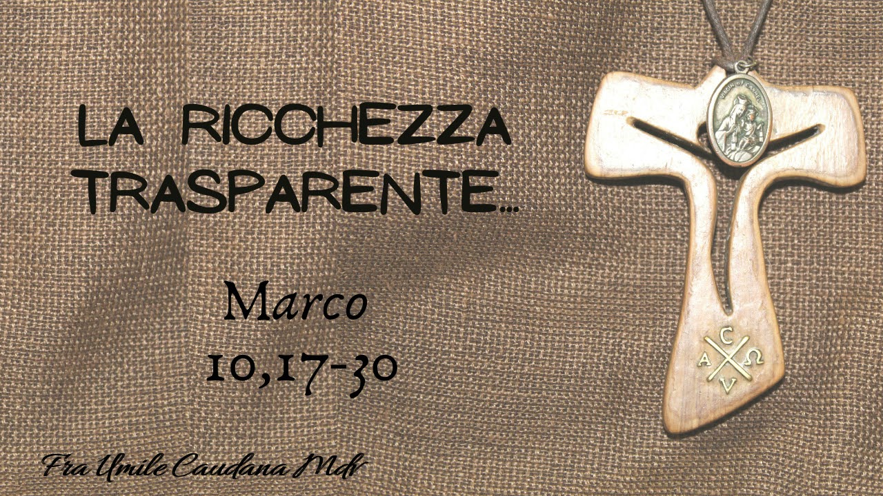 La ricchezza trasparente. Quella che non vedi è la peggiore! (Mc 10,17-30), di frà Umile mdv