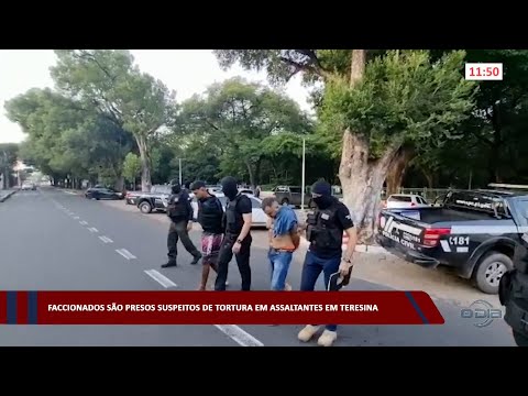 Faccionados são presos suspeitos de tortura em assaltantes em Teresina 28 02 2023