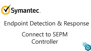 Symantec EDR - Connect to SEPM Controller