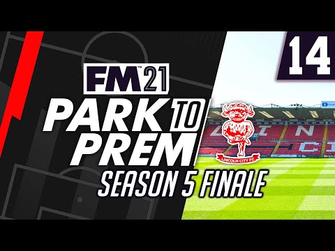 Park To Prem FM21 | Lincoln City #14 - Season 5 Finale | Football Manager 2021