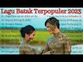 KUMPULAN LAGU BATAK TERPOPULER 2023 LAGU BATAK TERBAIK SAAT INI TOP MUCIK BATAK TOBA 2023