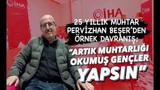 25 Yıllık Muhtar Pervizhan Beşer'den Örnek Davranış: “Artık Muhtarlığı Okumuş Gençler Yapsın”